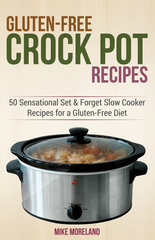 Gluten-Free Crock Pot Recipes: 50 Sensational Set & Forget Slow Cooker Recipes for a Gluten-Free Diet (Gluten-Free Made Easy) - 9033