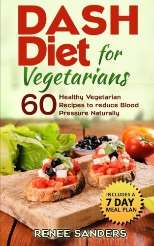 DASH Diet for Vegetarians: 60 Healthy Vegetarian Recipes to reduce Blood Pressure Naturally (DASH Diet Cookbooks) - 9076