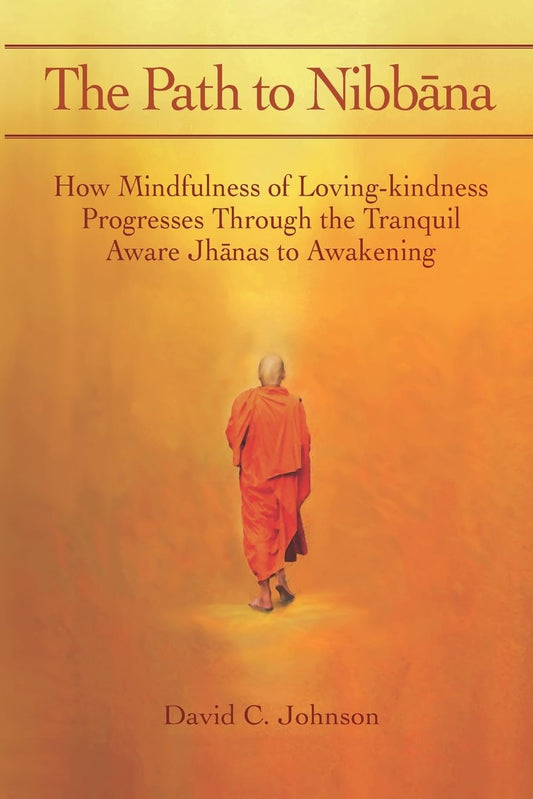 The Path to Nibbana: How Mindfulness of Loving-Kindness Progresses through the Tranquil Aware Jhanas to Awakening - 6289