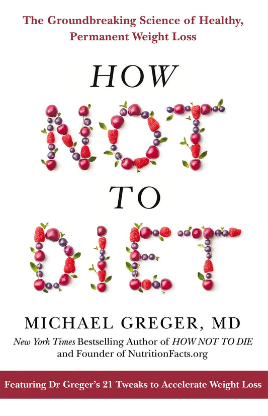 How Not to Diet: The Groundbreaking Science of Healthy, Permanent Weight Loss - 3718