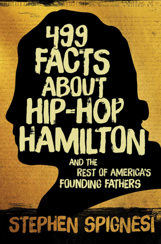 499 Facts about Hip-Hop Hamilton and the Rest of America's Founding Fathers: 499 Facts About Hop-Hop Hamilton and America's First Leaders - 8566