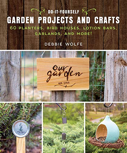 Do-It-Yourself Garden Projects and Crafts: 60 Planters, Bird Houses, Lotion Bars, Garlands, and More - 1124