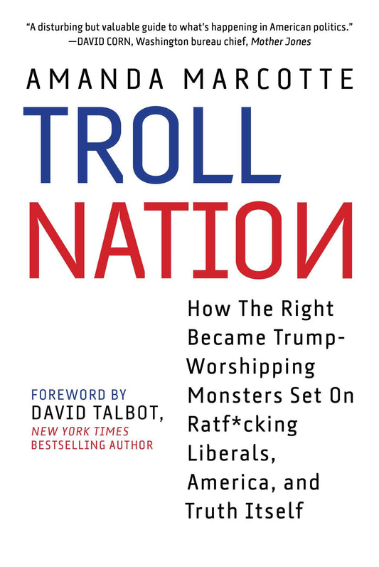 Troll Nation: How The Right Became Trump-Worshipping Monsters Set On Rat-F*cking Liberals, America, and Truth Itself - 776