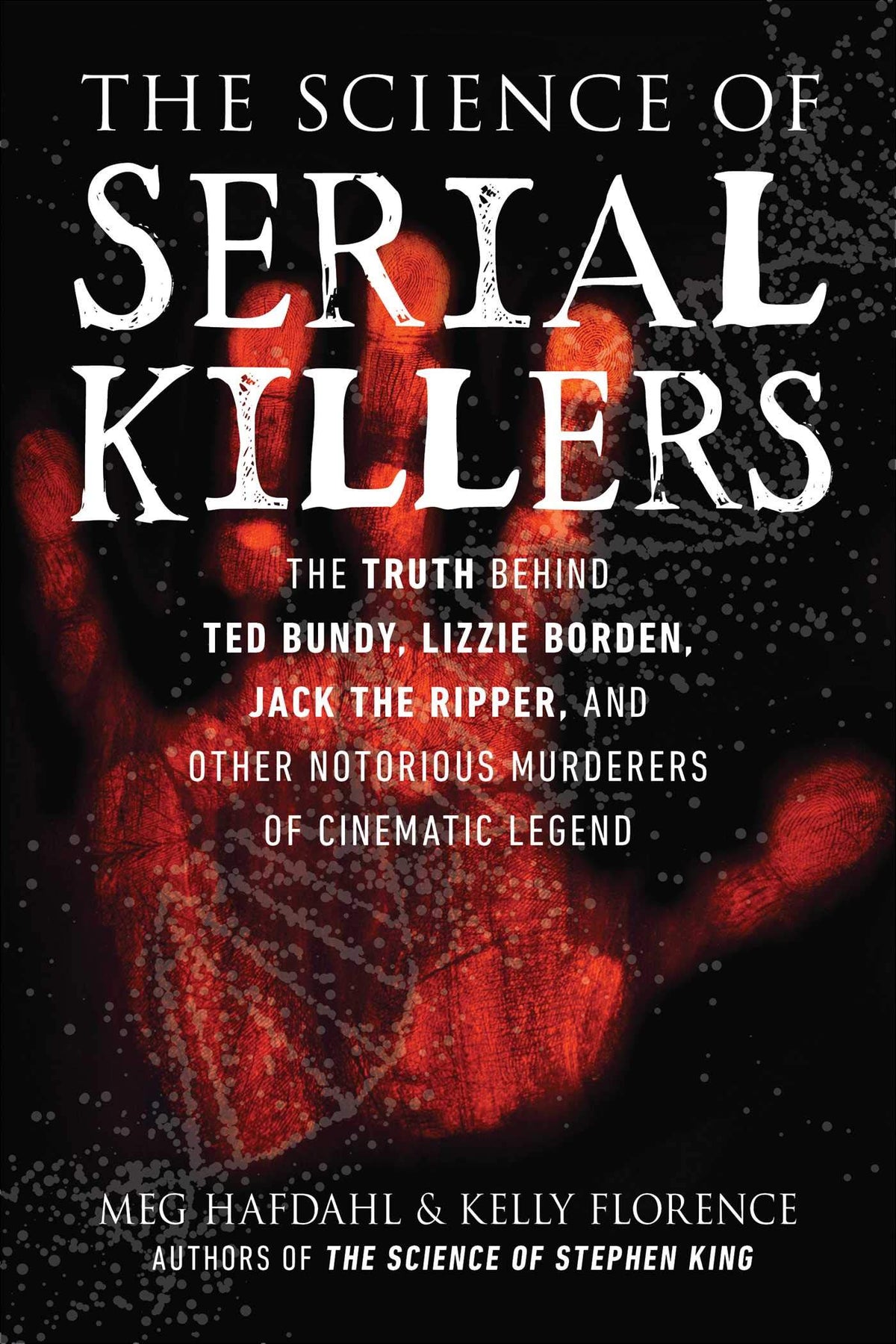 Science of Serial Killers: The Truth Behind Ted Bundy, Lizzie Borden, Jack the Ripper, and Other Notorious Murderers of Cinematic Legend (The Science of)