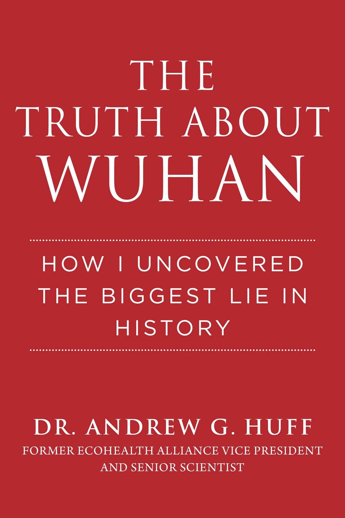 The Truth about Wuhan: How I Uncovered the Biggest Lie in History