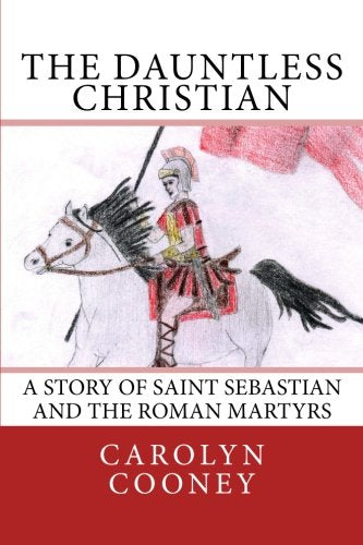 The Dauntless Christian: A Story of Saint Sebastian and the Roman Martyrs - 8499