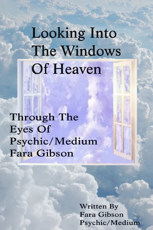 Looking Into The Windows Of Heaven: Through The Eyes Of Psychic Medium Fara Gibson - 6943
