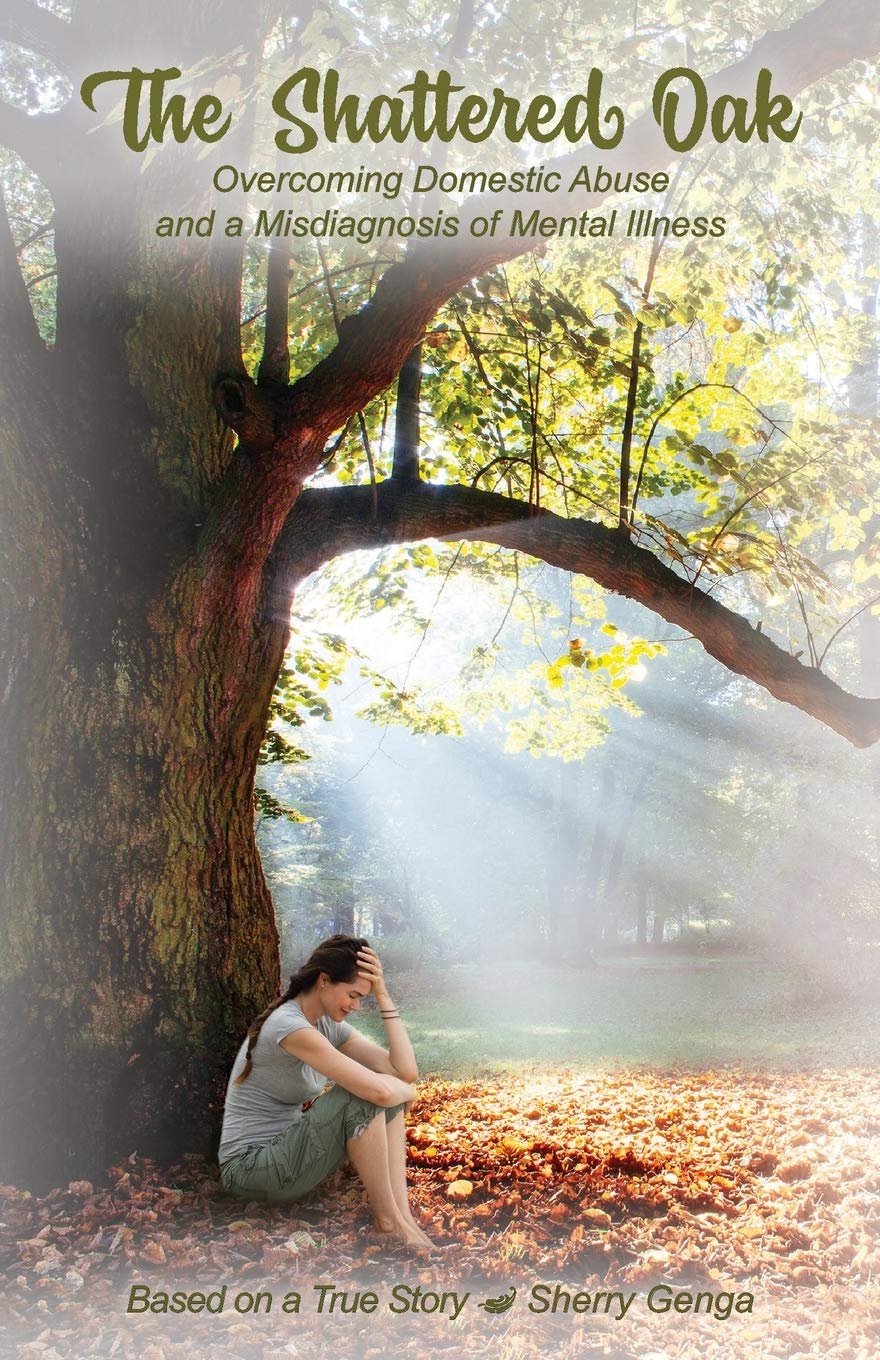 The Shattered Oak. Overcoming domestic abuse and a misdiagnosis of mental illness.