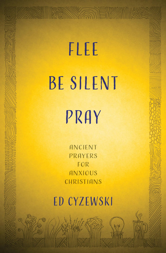 Flee, Be Silent, Pray: Ancient Prayers for Anxious Christians - 5522