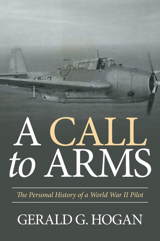 A Call to Arms: The Personal History of a World War II Pilot