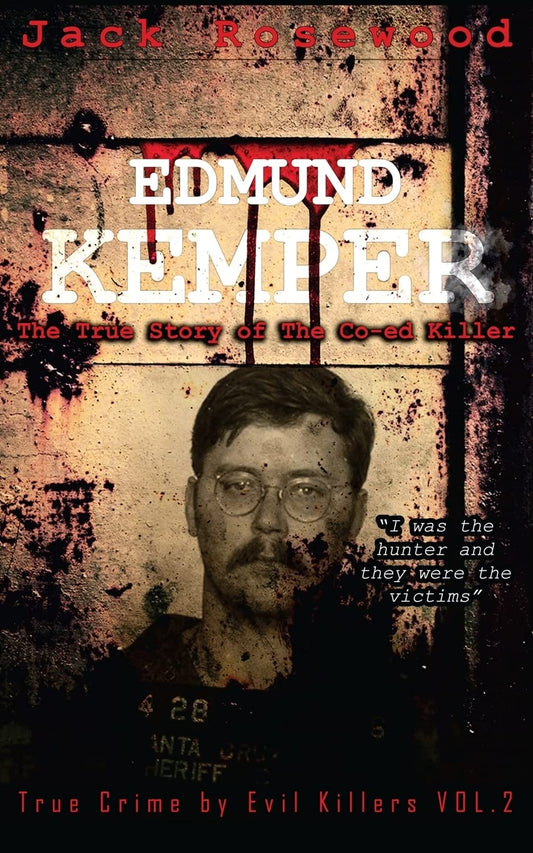 Edmund Kemper: The True Story of The Co-ed Killer: Historical Serial Killers and Murderers (True Crime by Evil Killers)