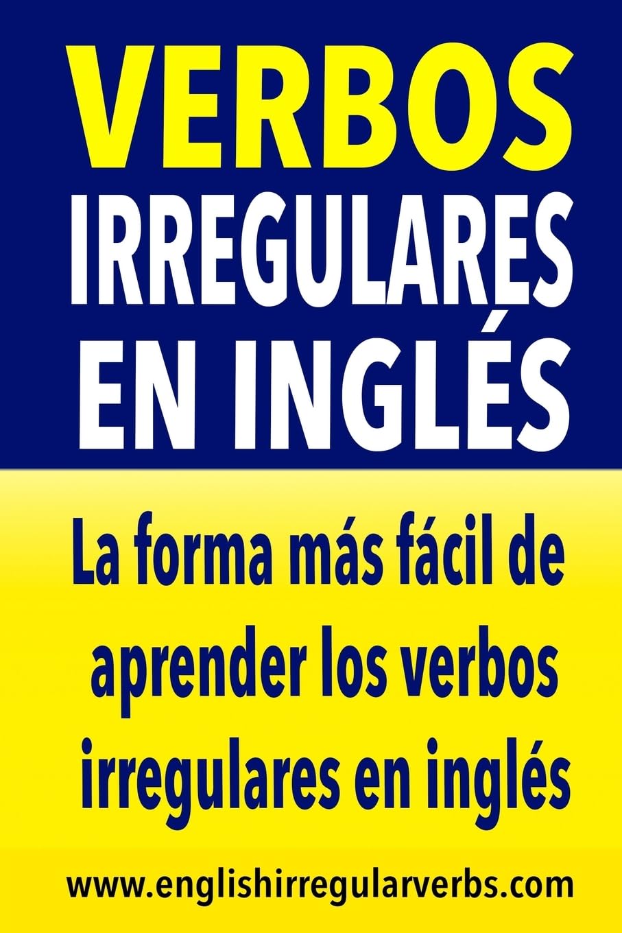 Verbos Irregulares en Inglés: La forma más rápida y fácil de aprender los verbos irregulares en inglés (Spanish Edition)