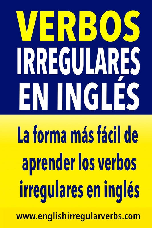Verbos Irregulares en Inglés: La forma más rápida y fácil de aprender los verbos irregulares en inglés (Spanish Edition)