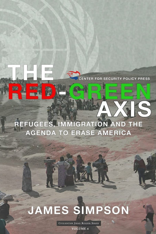 The Red-Green Axis: Refugees, Immigration and the Agenda to Erase America (Civilization Jihad Reader Series)