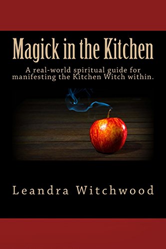 Magick in the Kitchen: A real-world spiritual guide for manifesting the Kitchen Witch within.