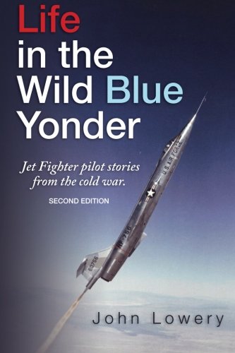 Life In The Wild Blue Yonder: Jet Fighter pilot stories from the cold war. Second Edition - 5702