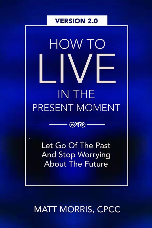 How To Live In The Present Moment, Version 2.0 - Let Go Of The Past & Stop Worrying About The Future - 8767