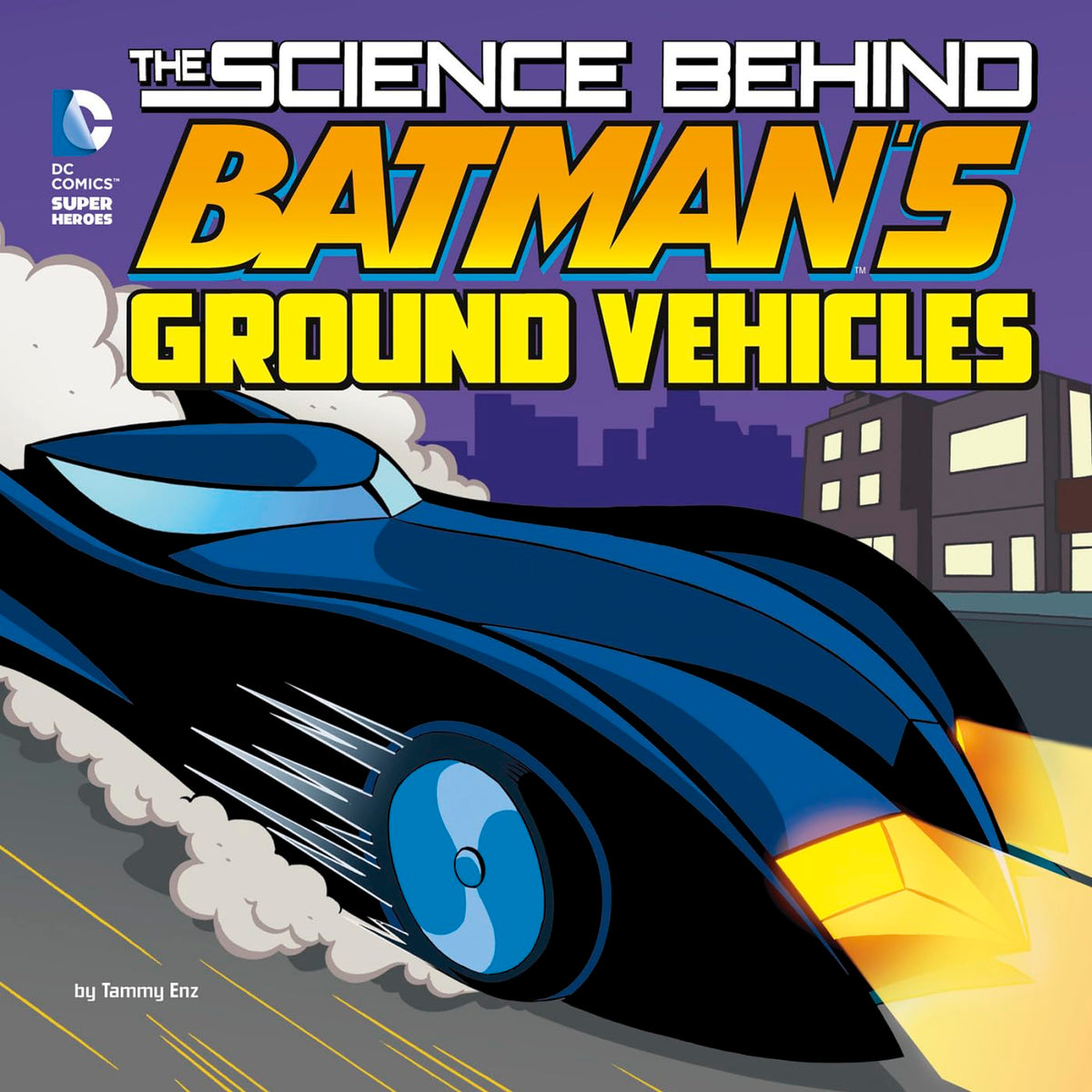 The Science Behind Batman's Ground Vehicles (DC Super Heroes: Science Behind Batman)