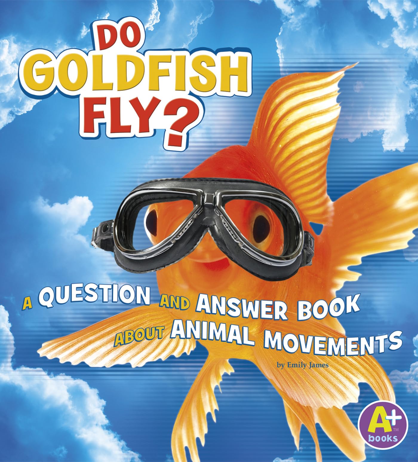 Do Goldfish Fly?: A Question and Answer Book about Animal Movements (Animals, Animals!) - 4494