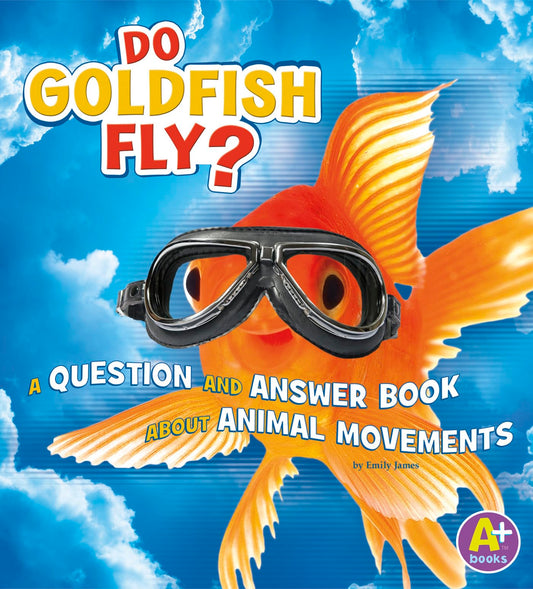 Do Goldfish Fly?: A Question and Answer Book about Animal Movements (Animals, Animals!) - 4494