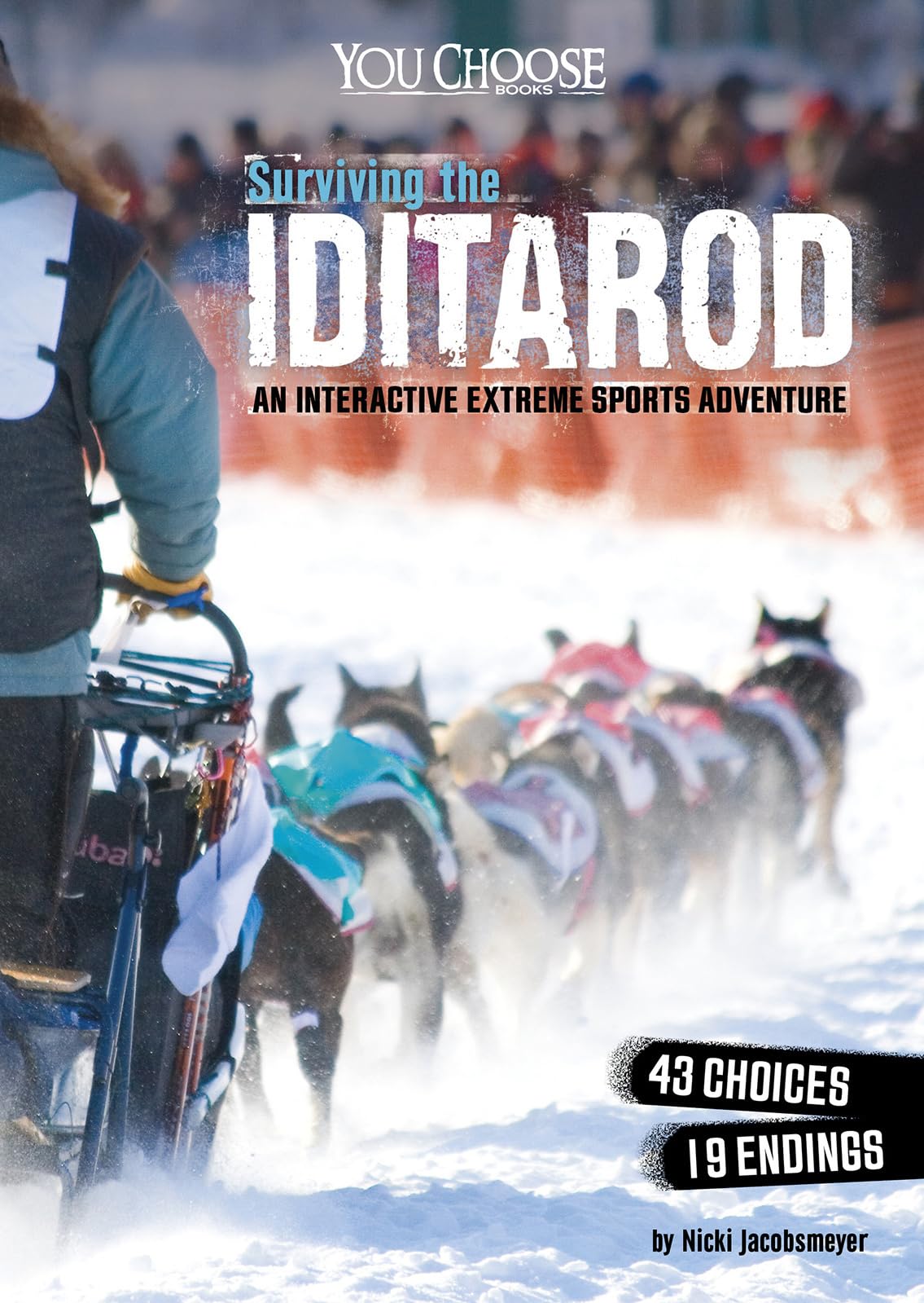 Surviving the Iditarod: An Interactive Extreme Sports Adventure (You Choose: Surviving Extreme Sports)
