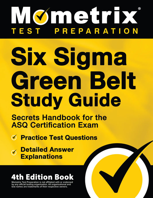 Six Sigma Green Belt Study Guide: Secrets Handbook for the ASQ Certification Exam, Practice Test Questions, Detailed Answer Explanations: [4th Edition Book] - 7133
