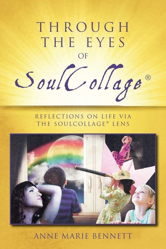 Through the Eyes of SoulCollage: Reflections on Life Via the SoulCollage Lens (Personal Growth Through Intuitive Art)