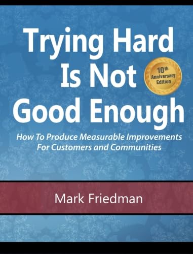 Trying Hard Is Not Good Enough 10th Anniversary Edition: How to Produce Measurable Improvements for Customers and Communities - 2846