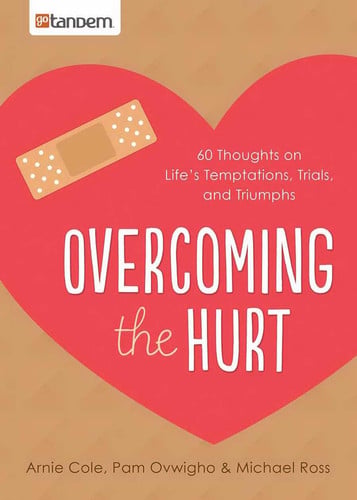 Overcoming the Hurt 60 Thoughts on Life's Temptations, Trials, and Triumphs