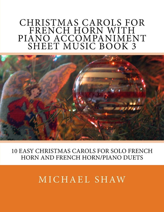 Christmas Carols For French Horn With Piano Accompaniment Sheet Music Book 3: 10 Easy Christmas Carols For Solo French Horn And French Horn/Piano Duets