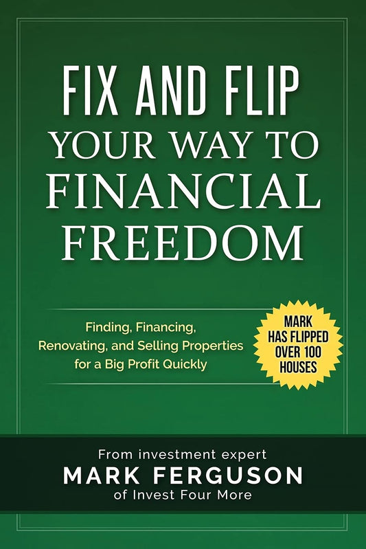 Fix and Flip Your Way to Financial Freedom: Finding, Financing, Repairing and Selling Investment Properties. (InvestFourMore Investor Series) - 6627