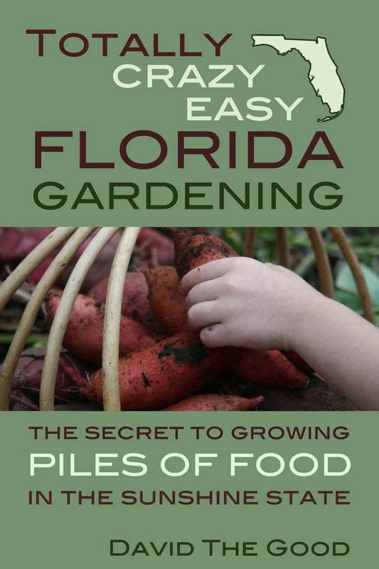 Totally Crazy Easy Florida Gardening: The Secret to Growing Piles of Food in the Sunshine State - 4694