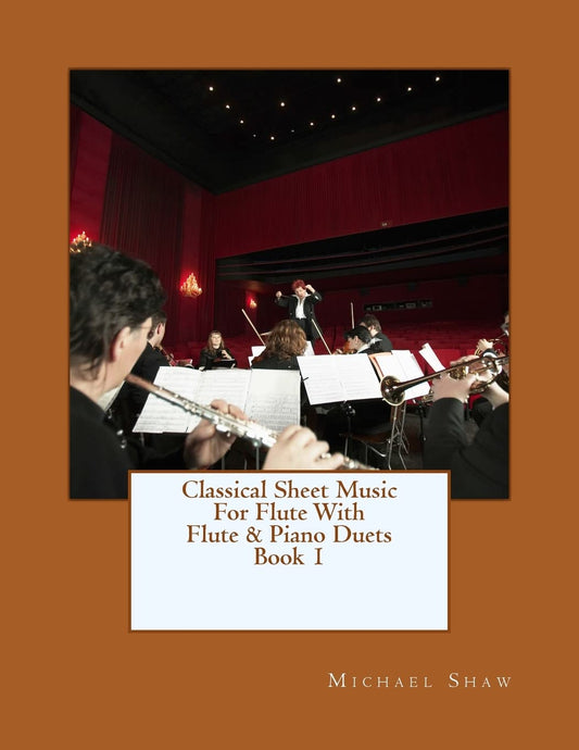 Classical Sheet Music For Flute With Flute & Piano Duets Book 1: Ten Easy Classical Sheet Music Pieces For Solo Flute & Flute/Piano Duets - 6547
