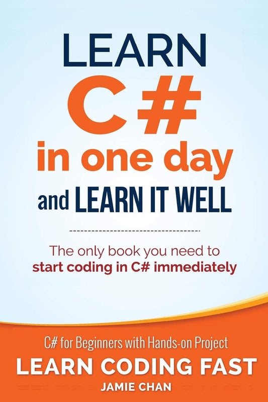 Learn C# in One Day and Learn It Well: C# for Beginners with Hands-on Project (Learn Coding Fast with Hands-On Project) - 4417
