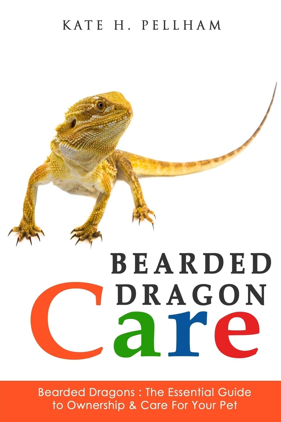 Bearded Dragons: The Essential Guide to Ownership & Care for Your Pet (Bearded Dragon Care)