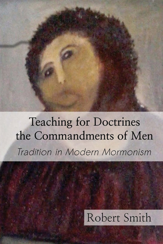 Teaching for Doctrines the Commandments of Men: Tradition in Modern Mormonism - 4628