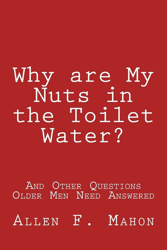 Why are My Nuts in the Toilet Water? and Other Questions Older Men Need Answered - 6074