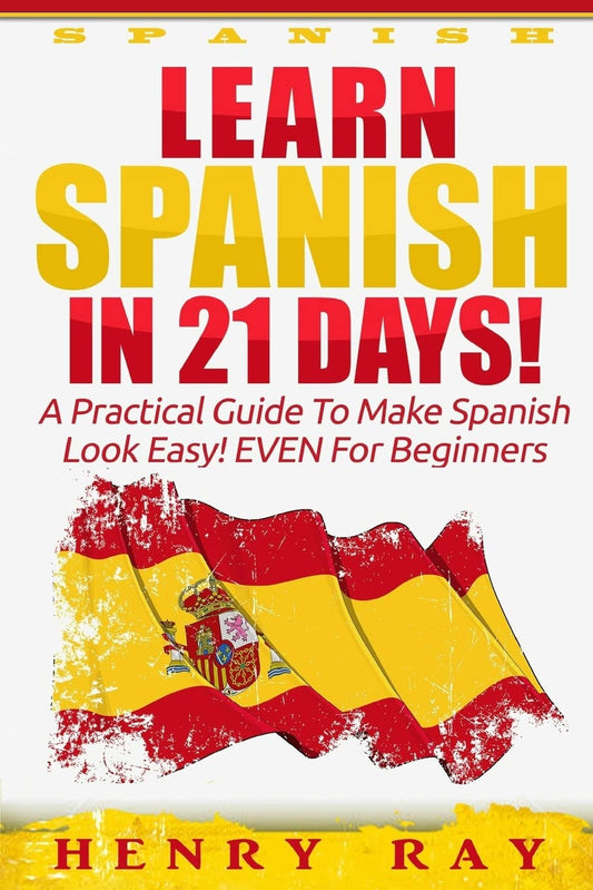 Spanish: Learn Spanish In 21 DAYS! – A Practical Guide To Make Spanish Look Easy! EVEN For Beginners (Spanish, French, German, Italian)