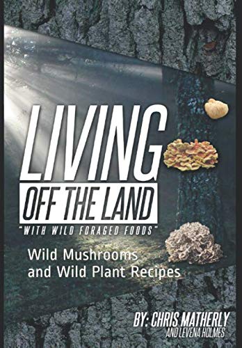 Living Off The Land With Wild Foraged Foods: Wild Mushrooms and Wild Plant Recipes - 7643