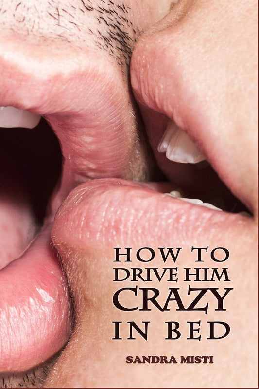 How to Drive Him Crazy in Bed: Tease, Ride, and Please - 7495