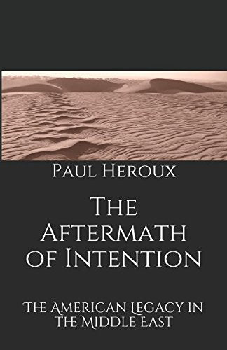The Aftermath of Intention: The American Legacy in the Middle East