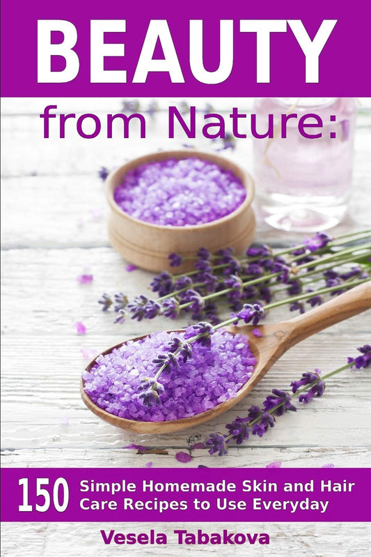 Beauty from Nature: 150 Simple Homemade Skin and Hair Care Recipes to Use Everyday: Organic Beauty on a Budget (Herbal and Natural Remedies for Healthy Skin Care)