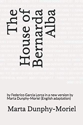 The House of Bernarda Alba: by Federico Garcia Lorca in a new version by Marta Dunphy-Moriel (English adaptation)