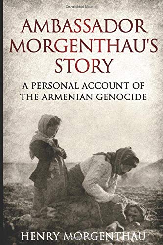 Ambassador Morgenthau's Story: A Personal Account of the Armenian Genocide