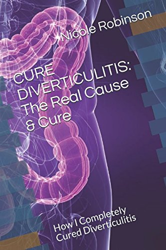 CURE DIVERTICULITIS: The Real Cause & Cure: How I Completely Cured Diverticulitis