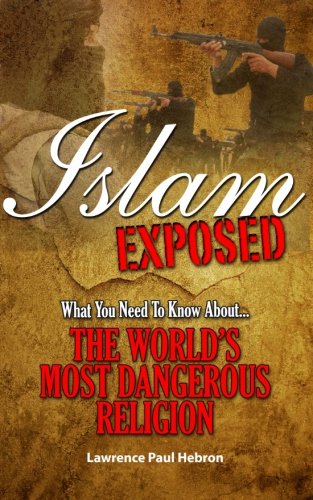 Islam Exposed: What You Need to Know About the World's Most Dangerous Religion