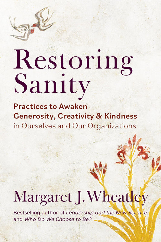 Restoring Sanity: Practices to Awaken Generosity, Creativity, and Kindness in Ourselves and Our Organizations - 3913