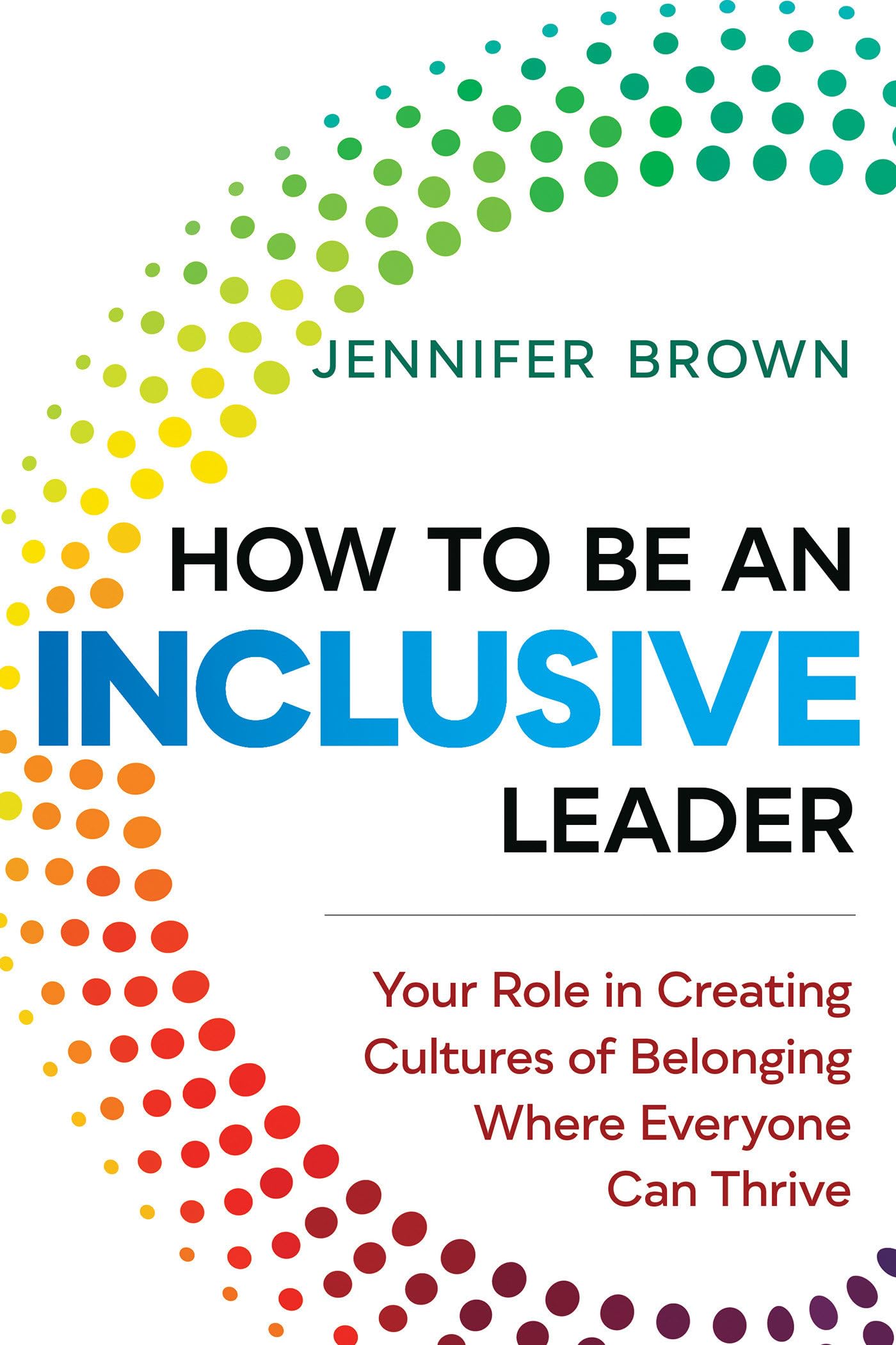 How to Be an Inclusive Leader: Your Role in Creating Cultures of Belonging Where Everyone Can Thrive - 9041