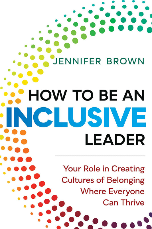 How to Be an Inclusive Leader: Your Role in Creating Cultures of Belonging Where Everyone Can Thrive - 9041