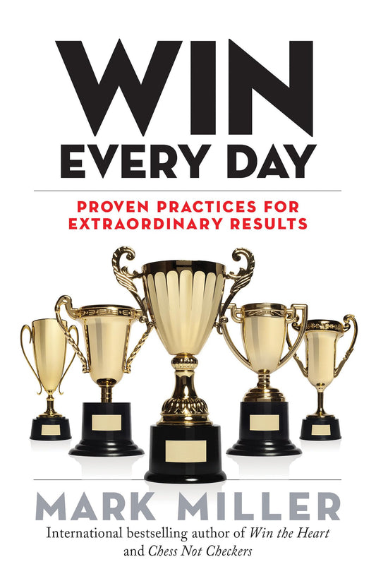 Win Every Day: Proven Practices for Extraordinary Results (The High Performance Series)